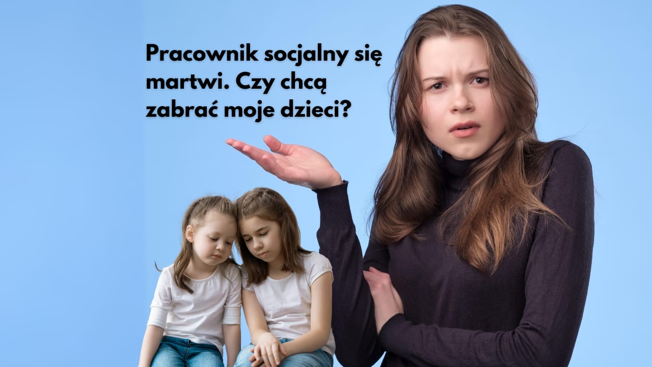 Pracownik socjalny się martwi. Czy chcą zabrać moje dzieci?