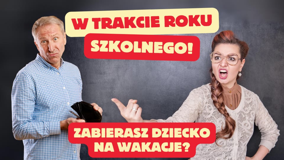 Zabierasz dziecko na wakacje w trakcie roku szkolnego